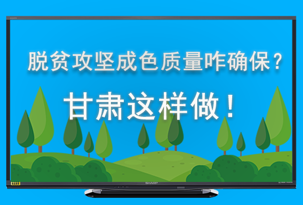 圖解|脫貧攻堅成色質(zhì)量咋確保？甘肅這樣做！