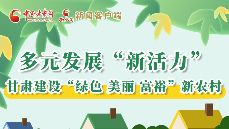 【奮進(jìn)新征程 建功新時代——喜迎省第十四次黨代會】多元發(fā)展“新活力” 甘肅建設(shè)“綠色 美麗 富?！毙罗r(nóng)村