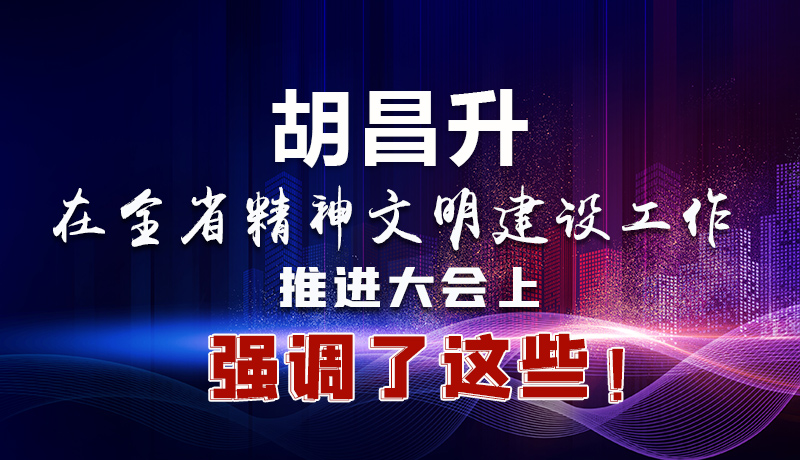 圖解|胡昌升在全省精神文明建設(shè)工作推進(jìn)大會(huì)上強(qiáng)調(diào)了這些！