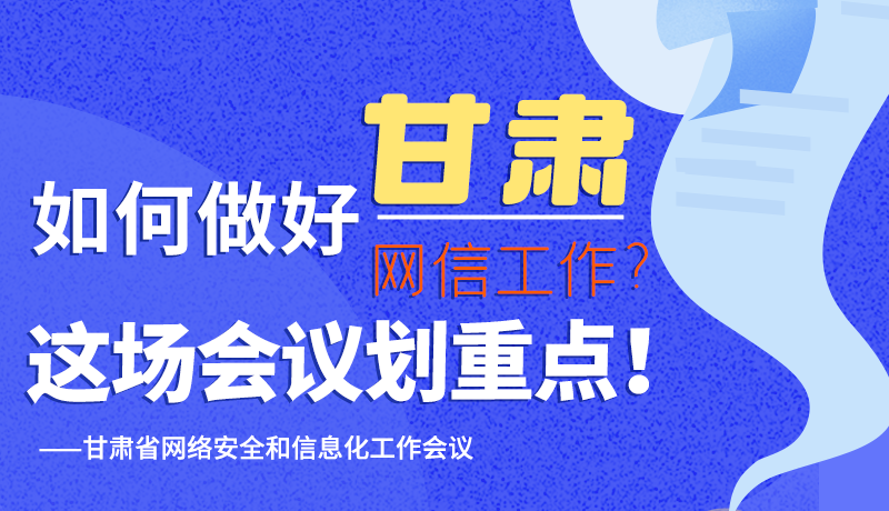 圖解|如何做好甘肅網(wǎng)信工作？這場(chǎng)會(huì)議劃重點(diǎn)！