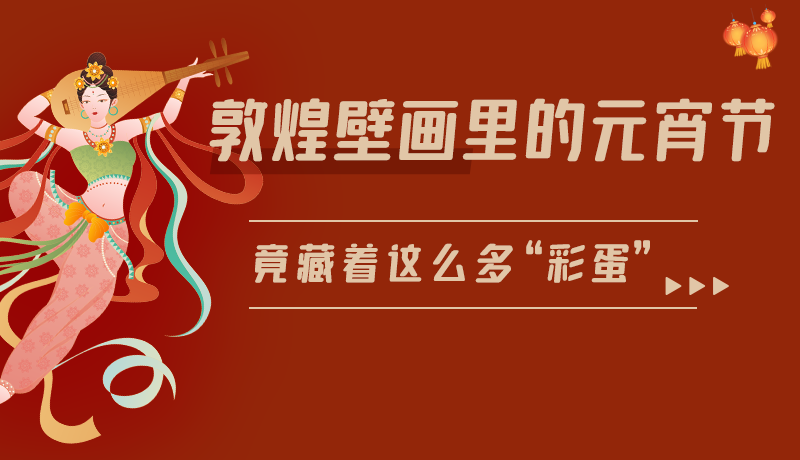 長(zhǎng)圖|敦煌壁畫(huà)里的元宵節(jié)，竟藏著這么多“彩蛋”