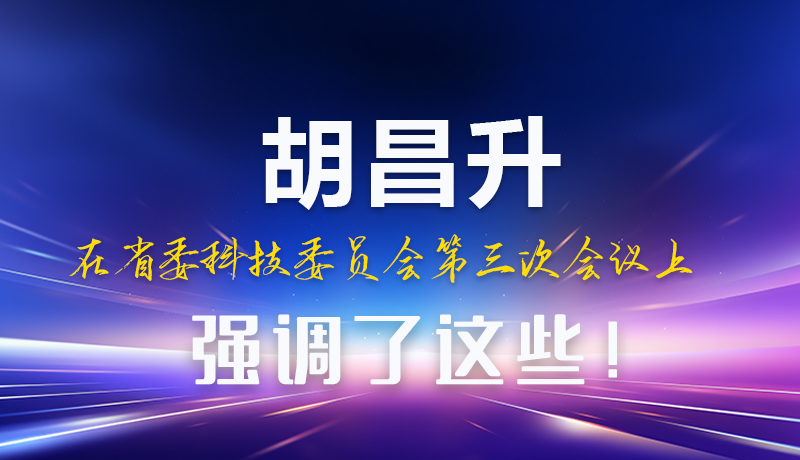 圖解|胡昌升在省委科技委員會(huì)第三次會(huì)議上強(qiáng)調(diào)了這些！