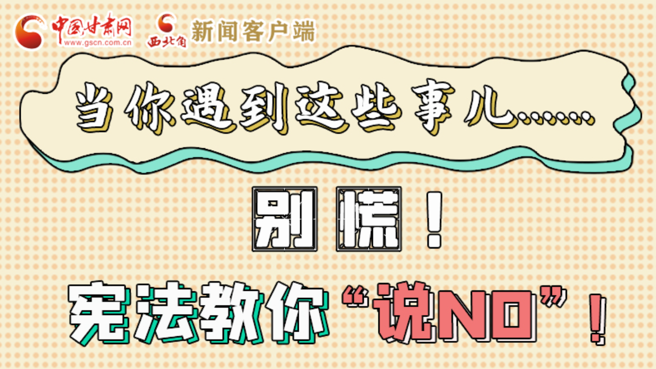 【甘快看】e法耀隴原|當你遇到這些事兒……別慌！憲法教你“說NO”！ 